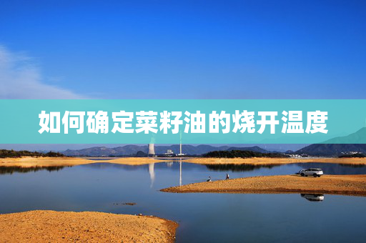 如何确定菜籽油的烧开温度