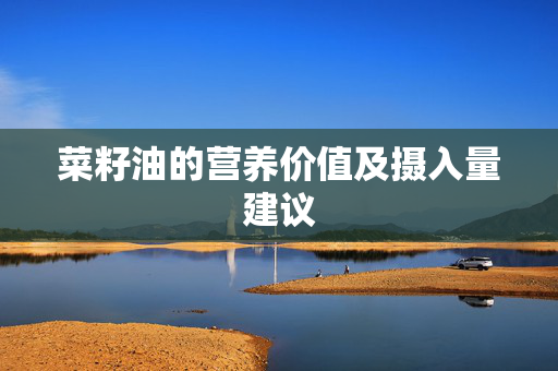菜籽油的营养价值及摄入量建议