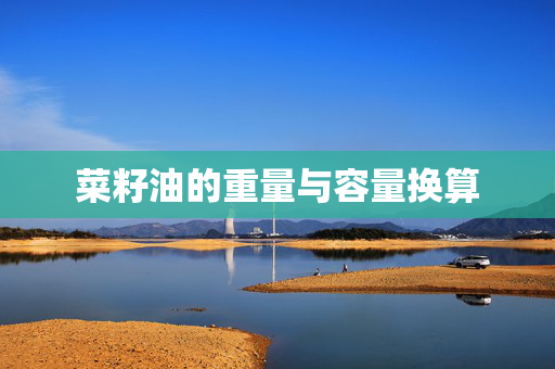 菜籽油的重量与容量换算