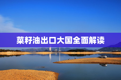 菜籽油出口大国全面解读