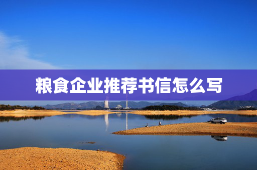 粮食企业推荐书信怎么写