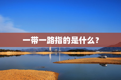 一带一路指的是什么？