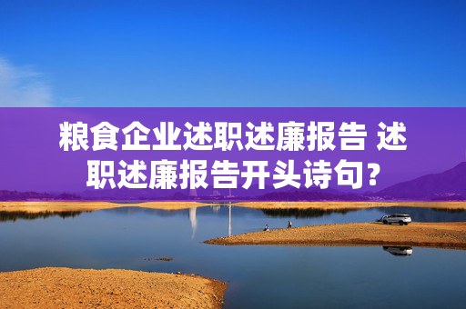 粮食企业述职述廉报告 述职述廉报告开头诗句？