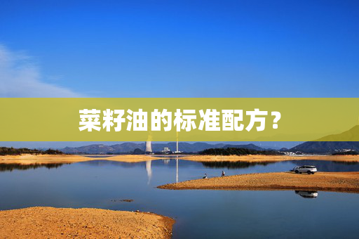 菜籽油的标准配方？