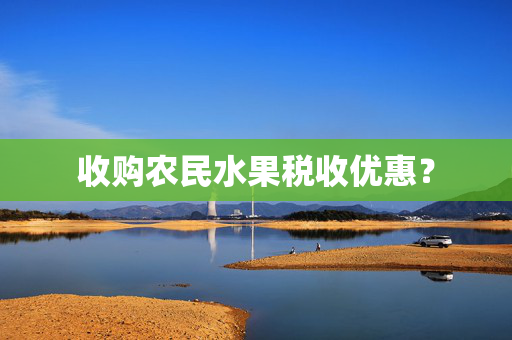 收购农民水果税收优惠？