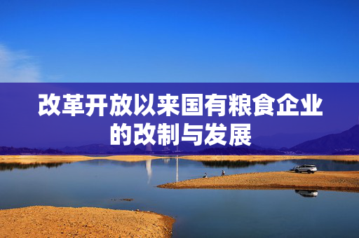 改革开放以来国有粮食企业的改制与发展