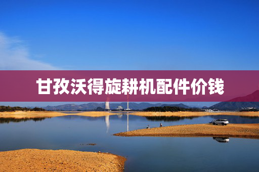 甘孜沃得旋耕机配件价钱