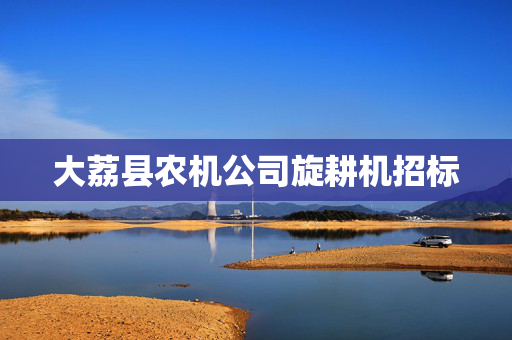 大荔县农机公司旋耕机招标