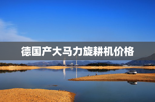 德国产大马力旋耕机价格