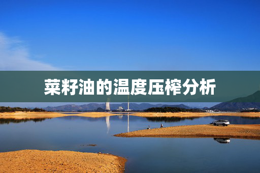 菜籽油的温度压榨分析