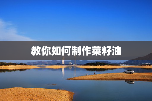 教你如何制作菜籽油