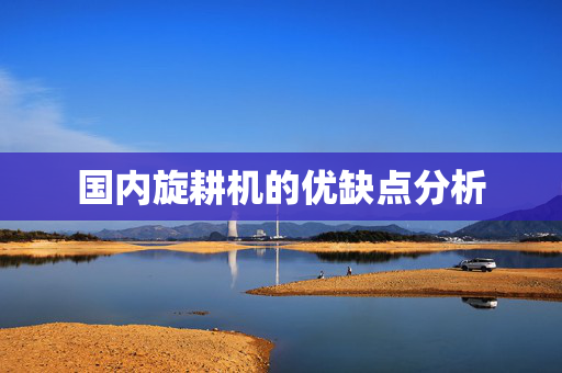 国内旋耕机的优缺点分析