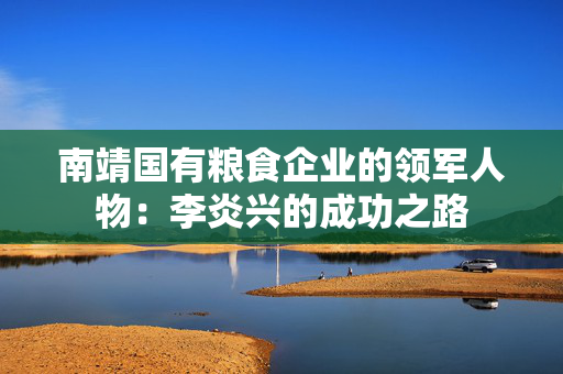南靖国有粮食企业的领军人物：李炎兴的成功之路