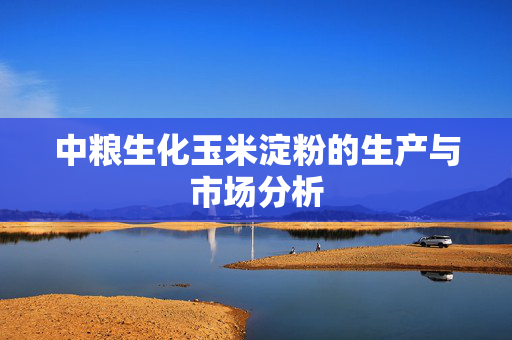中粮生化玉米淀粉的生产与市场分析