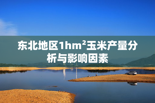 东北地区1hm²玉米产量分析与影响因素